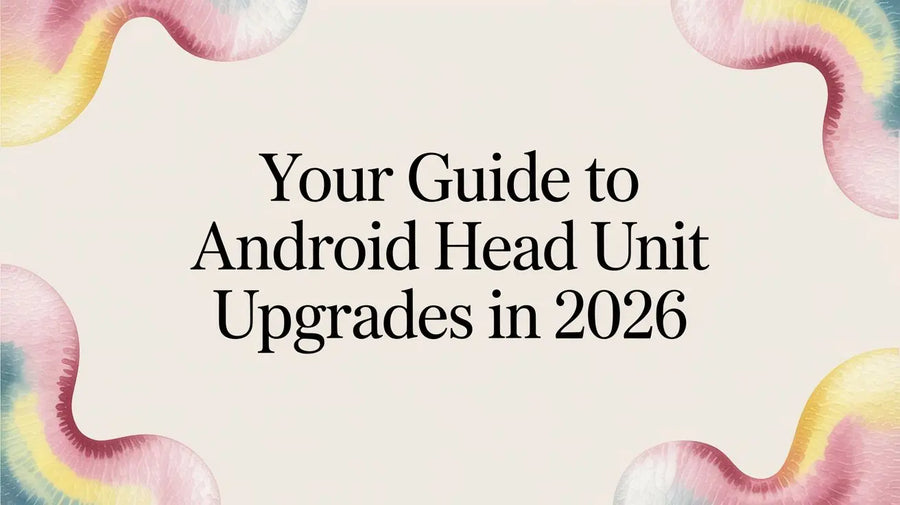 Your Guide to Android Head Unit Upgrades in 2026