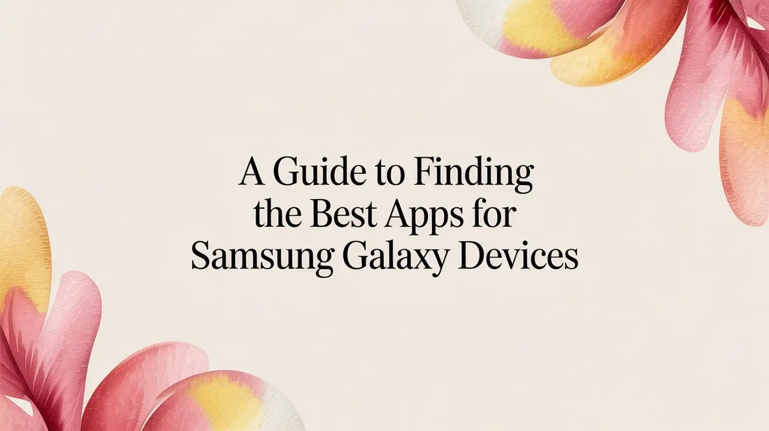 A Guide to Finding the Best Apps for Samsung Galaxy Devices — FoldifyCase