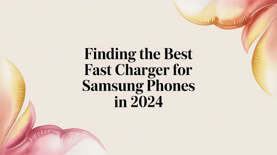 Finding the Best Fast Charger for Samsung Phones in 2024 — buyer's guide on FoldifyCase