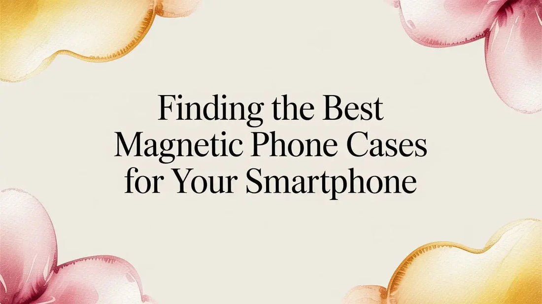 Finding the Best Magnetic Phone Cases for Your Smartphone — buyer's guide on FoldifyCase
