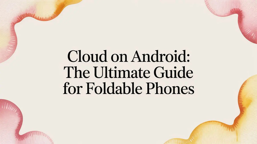 Cloud on Android: The Ultimate Guide for Foldable Phones