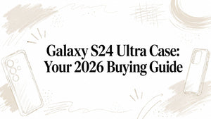 Galaxy S24 Ultra Case: Your 2026 Buying Guide