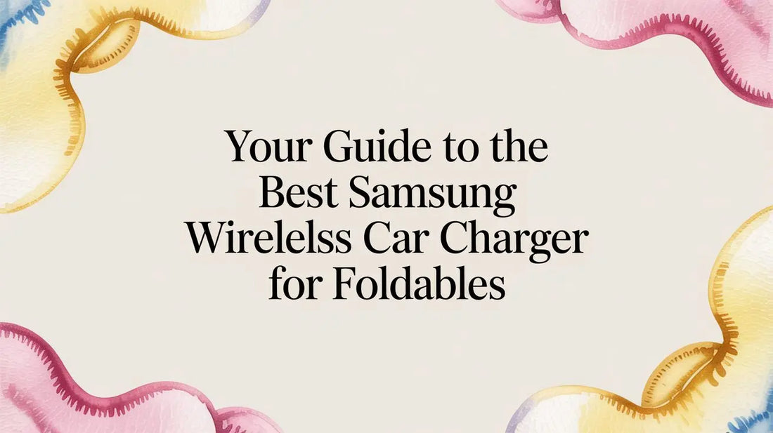 Your Guide to the Best Samsung Wireless Car Charger for Foldables — FoldifyCase
